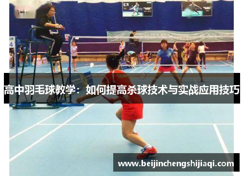 高中羽毛球教学：如何提高杀球技术与实战应用技巧